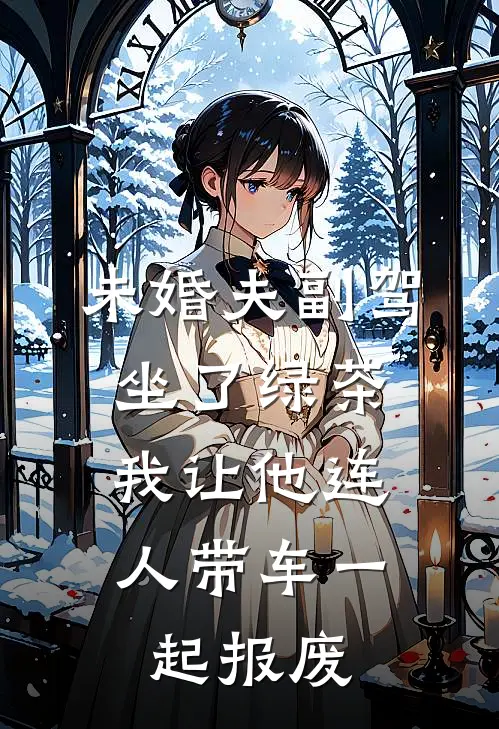 未婚夫副驾坐了绿茶,我让他连人带车一起报废 清
