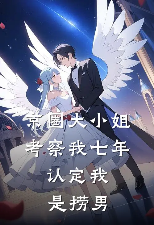 京圈大小姐考察我七年，认定我是捞男